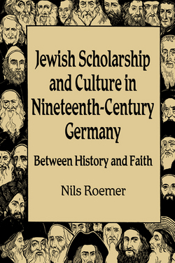 Jewish Scholarship and Culture in Nineteenth-Century Germany: Between History and Faith