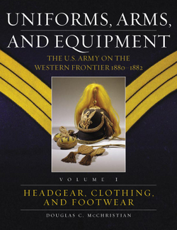 Uniforms, Arms, and Equipment: The U. S. Army on the Western Frontier, 1880-1892. Volume I: Headgear, Clothing and Footwear & Volume II: Weapons and Accouterments