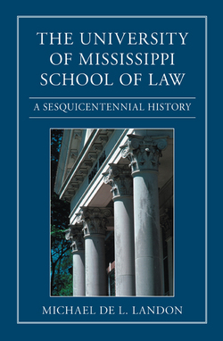 The University of Mississippi School of Law: A Sesquicentennial History