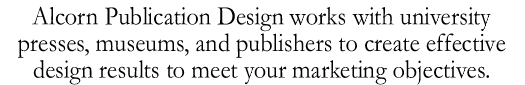 Alcorn Publication Design works with university presses, museums, and publishers to create effective design results to meet your  objectives.